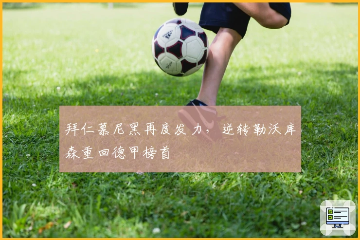 拜仁慕尼黑再度发力，逆转勒沃库森重回德甲榜首