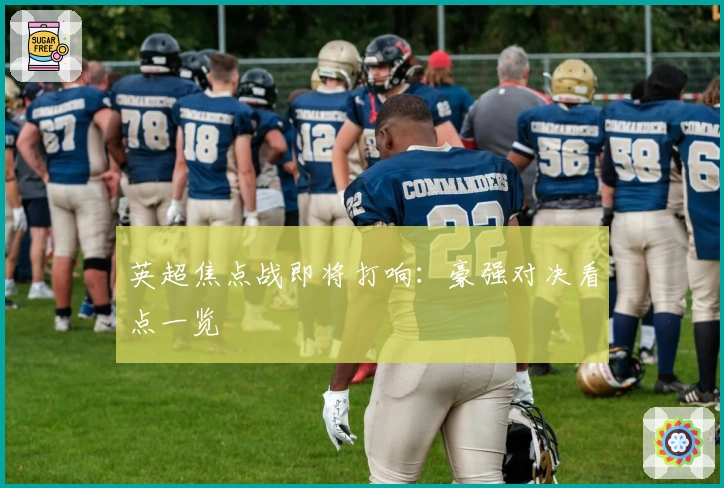 英超焦点战即将打响:豪强对决看点一览